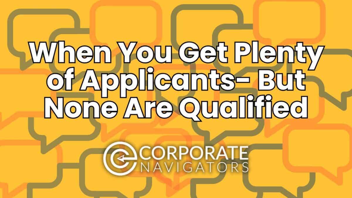 when you get plenty of job applicants but none are qualified