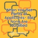 when you get plenty of applicants but none are qualified